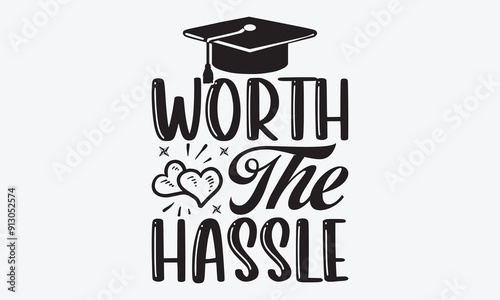 Worth The Hassle - Graduation T-Shirt Design, Hand Drawn Lettering Typography Quotes, Greeting Card, Hoodie, Template With Typography Text.