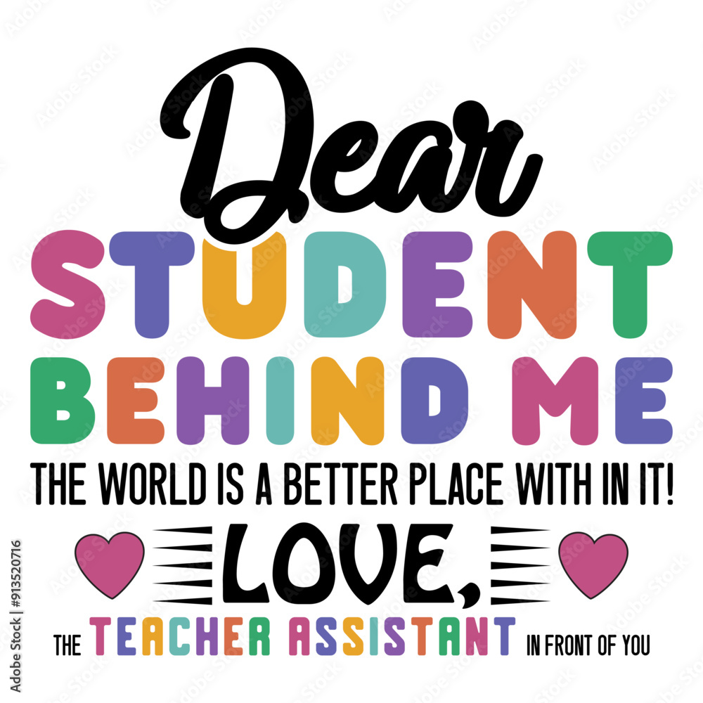 Dear Student Behind Me The World Is A Better Place With In It! Love,The Teacher Assistant In Front Of You Dear Student Behind Me The World Is A Better Place With In It! Love,The Teacher Assistant In Front Of You