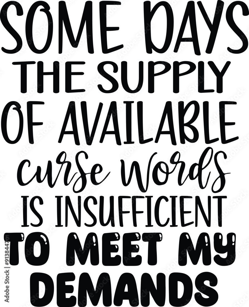 Some days the supply of available curse words is insufficient to meet my demands Some days the supply of available curse words is insufficient to meet my demands