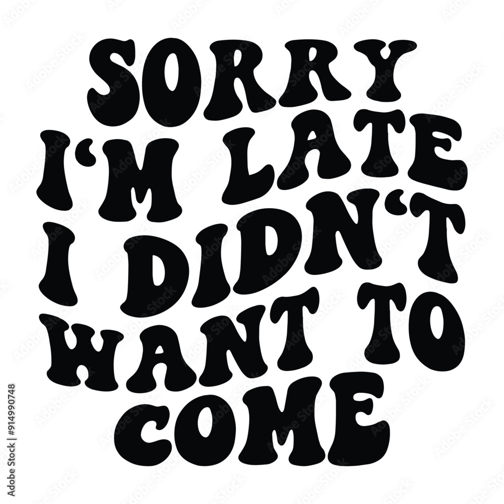 sorry I'm late i didn't want to come Retro SVG Art & Illustration sorry I'm late i didn't want to come Retro SVG Art & Illustration