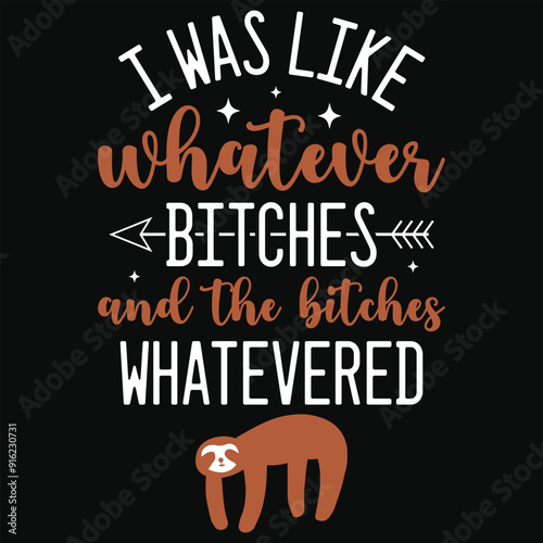 I was like whatever bitches sloth animals typography or graphics tshirt design photo