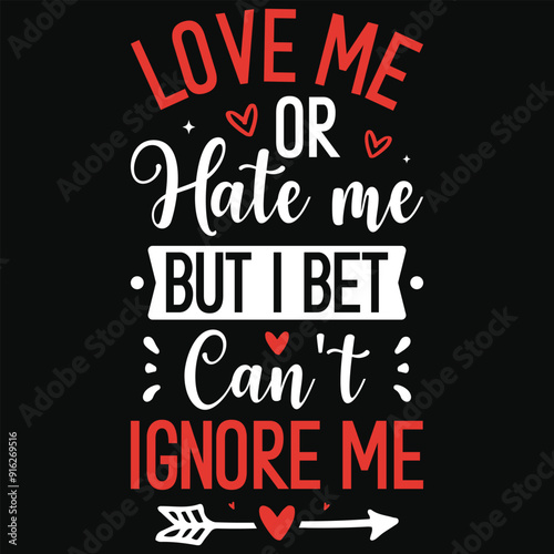 Love me or hate me but i bet can't ignore me happy love days typography or graphics tshirt design