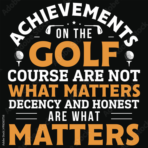 Achievements on the golf course are not what matters golf playing or golfing typography or graphics tshirt design