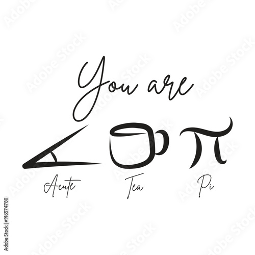 You are acute tea pi meaning you're a cutie pie. Funny vector illustration for tshirt, website, print, clip art, poster and print on demand merchandise.