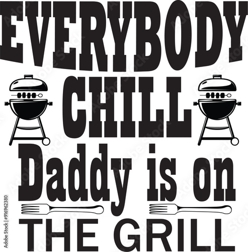Everybody Chill Daddy is on the Grill