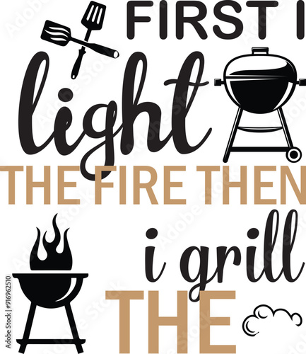 First I Light the Fire then I Grill the