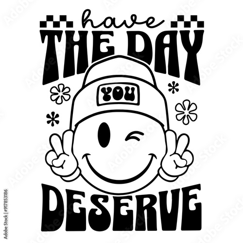 Have The Day You Deserve SVG | Motivational Svg | Inspirational Svg | Smiley Face Svg | Groovy Shirt | Peace Svg | Funny Svg