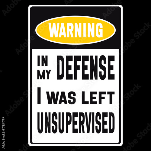 Funny 'Warning: In My Defense, I Was Left Unsupervised' sign. Bold text in black and yellow, perfect for humorous home decor, office spaces, or gift ideas. Ideal for wall art, posters, or signs.
