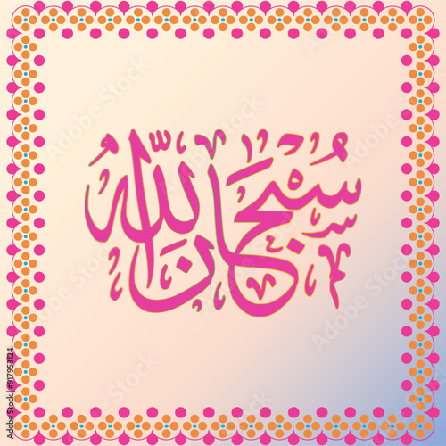 Arabic calligraphy Prayer, Subhanaallah which means Glory be to Allah and to Him all praise. Subhan Allah Islamic calligraphy wallpaper on a gradient background with floral colorful frame.