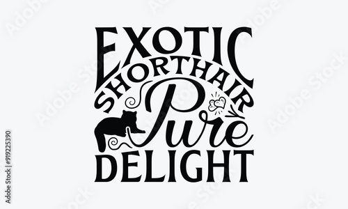 Exotic Shorthair Pure Delight - Exotic Shorthair Cat T-Shirt Design, Handmade Calligraphy Vector Illustration, Cameo, Cricut, Eps, Files For Cutting. 