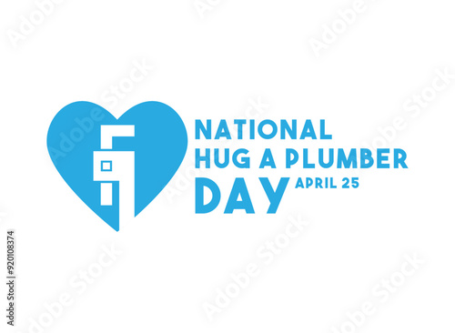 National Hug a Plumber Day. April 25.