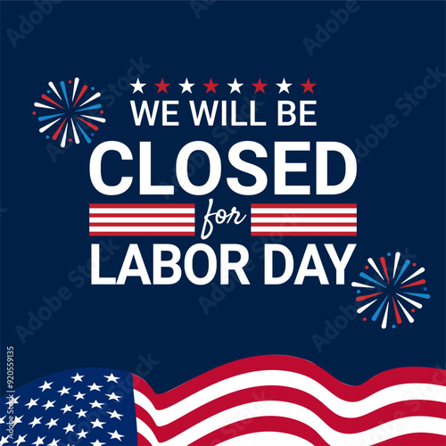 Closed for Labor Day: A festive and patriotic graphic announcing a business closure for Labor Day, featuring a waving American flag, fireworks, and a bold text message against a dark blue backdrop.