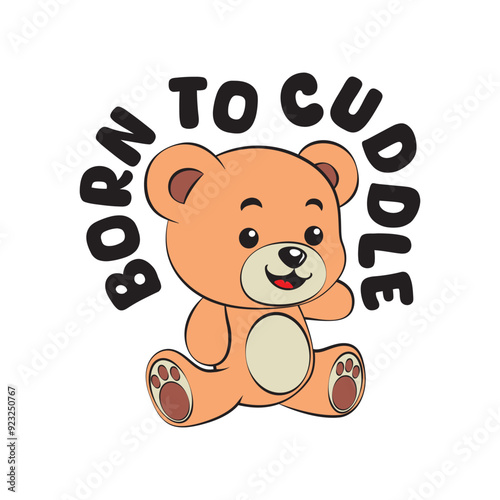 Cute happy baby pink teddy bear with a funny quote born to cuddle. Vector illustration for tshirt, website, print, clip art, poster and custom print on demand merchandise.