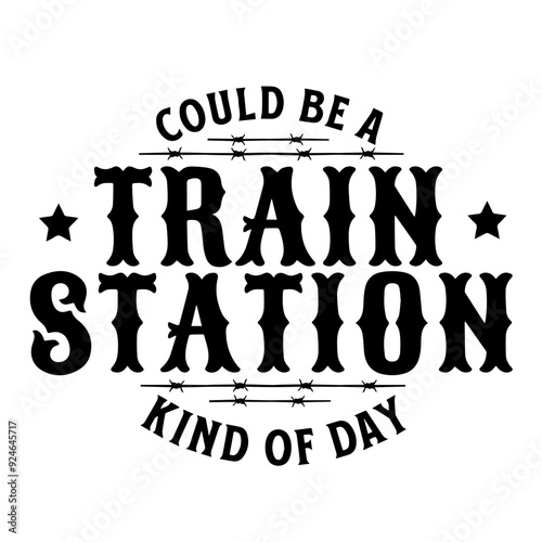 Could Be A Train Station Kind Of Day SVG | Train Station Day | Western Quotes Svg