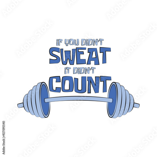 If you didn't sweat. it didn't count. Silhouette of a barbell with an inspirational motivational gym quote. Vector illustration for tshirt, website, clip art, poster and print on demand merchandise.