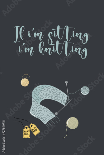 Vector illustration for banner or postcard with knitting supplies. Knitted scarf with needles and skeins of yarn. If I am sitting, I am knitting