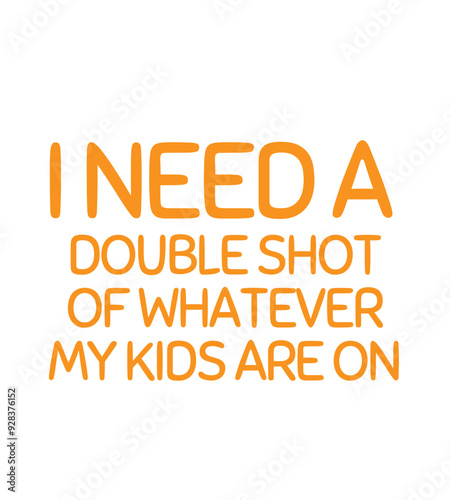T-Shirt Design i need double shot of whatever my kids are on