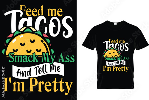 Feed me tacos smack my ass and tell me I'm pretty - Tacos T-shirt Design 