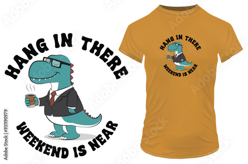 Cute T-rex dinosaur in business outfit and cup of coffee with a funny quote hang in there, weekend is near. Vector illustration for tshirt, website, clip art, poster and print on demand merchandise.