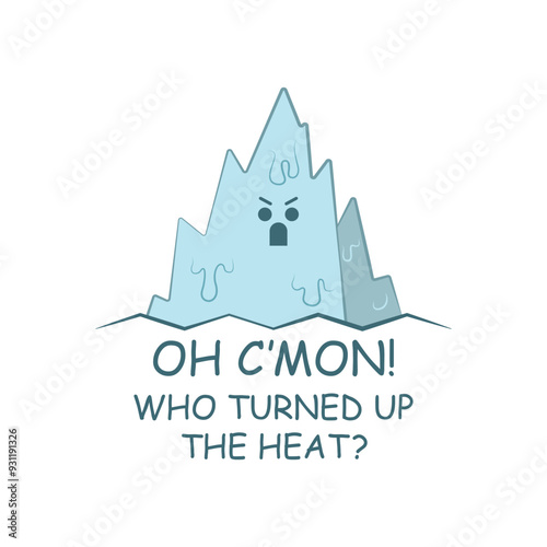 Cute angry melting glacier cartoon with a funny summer hot weather quote Oh C'mon, who turned up the heat. Vector illustration for tshirt, website, clip art, poster and print on demand merchandise.