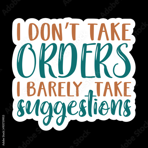I Don’t Take Orders I Barely Take Suggestions