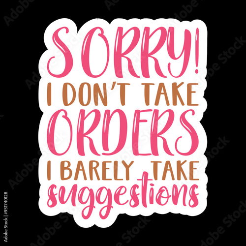 Sorry! I Don’t Take Orders I Barely Take Suggestions
