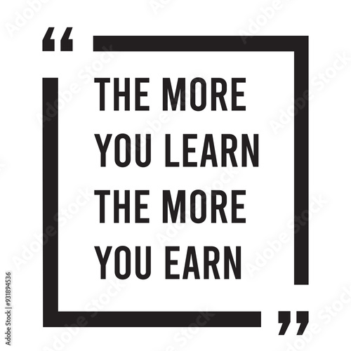 The more you learn the more you earn inspirational design quote, motivational quotes, typography illustration lettering quotes