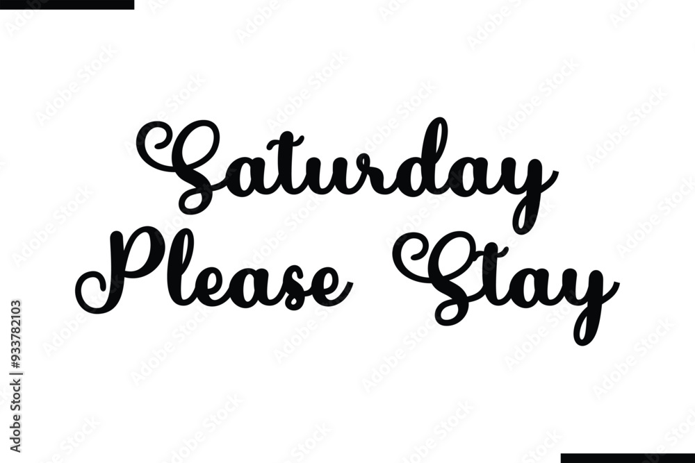Fototapeta premium Saturday Please Stay Modern Black Text Typography