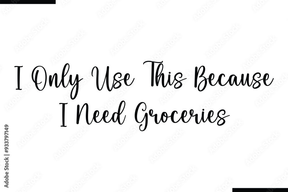 I Only Use This Because I Need Groceries Calligraphy Black Text I Only Use This Because I Need Groceries Calligraphy Black Text