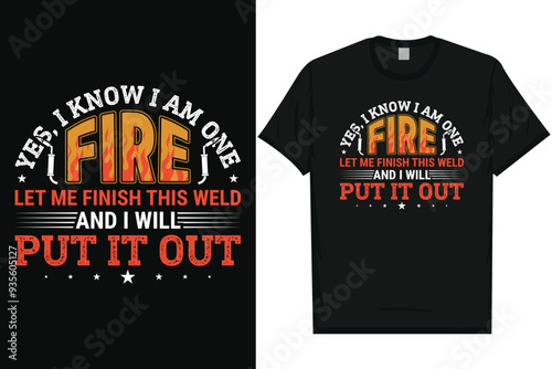 Yes i know i am one fire let me finish this weld welding man welder typography tshirt design