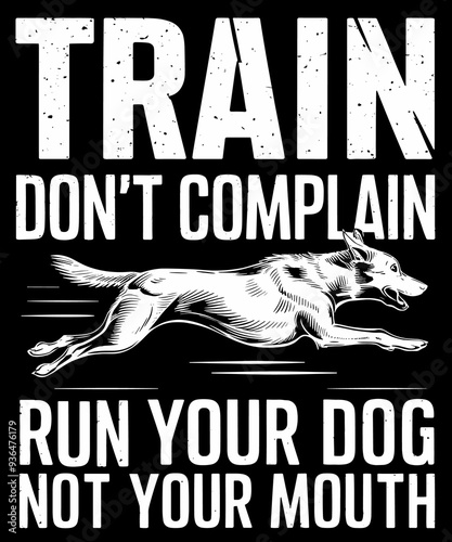 Train don't complain run your dog not you mouth