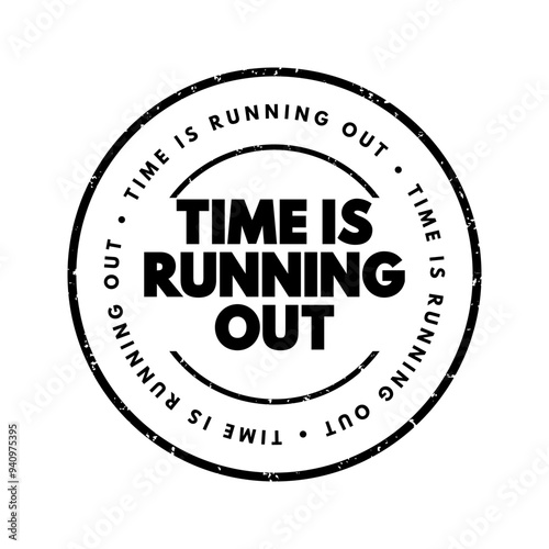 Time is Running Out means that there is a limited or decreasing amount of time remaining to complete a task, make a decision, or achieve something, text concept stamp