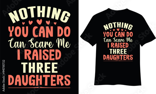 Nothing you can do can scare me I raised three daughter t-shirt design