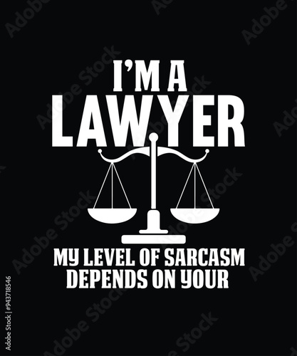 I am lawyer my level of sarcasm depends on your