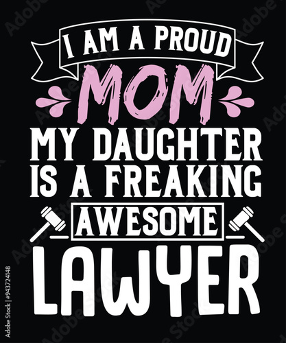 I AM A PROUD MOM MY DAUGHTER IS A FREAKING AWESOME LAWYER