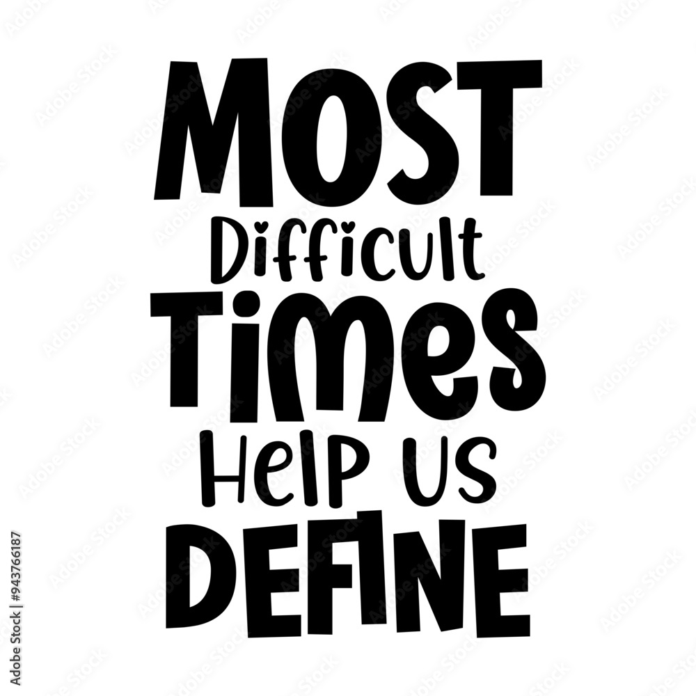 Most difficult times help us define Most difficult times help us define