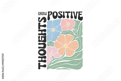 Grow positive thoughts, Boho Floral Quote SVG T shirt Design,