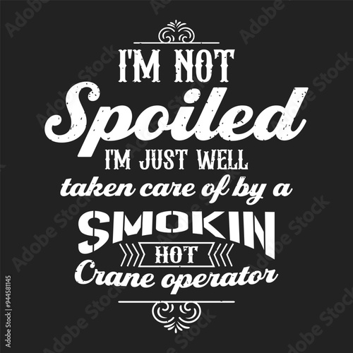 I am not spoiled i am just well. Crane operator simple typography design with grunge effect.