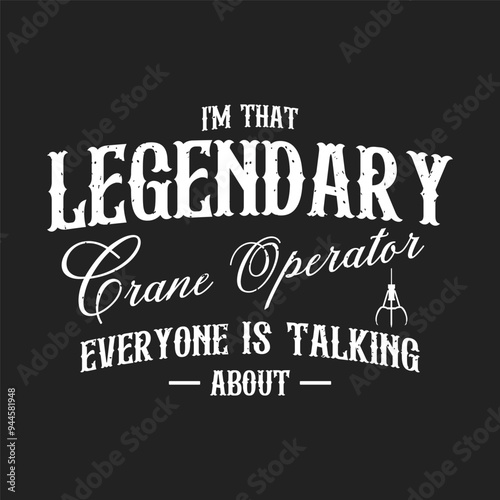 I am that legendary crane operator. Crane operator simple typography design with grunge effect.