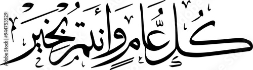 Arabic and Islamic calligraphy of Kullu Aam Wa Antum Bikhair in Thuluth script. Translation: “Wishing You Blessings Throughout The Year”