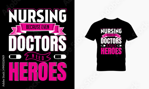 Nursing because even doctors need heroes t shirt design