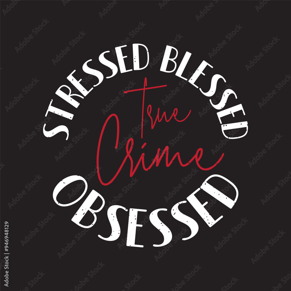 Stressed blessed true crime obsessed. Criminal Investigation design. Forensic Scientist typography vintage grunge with slogan. Stressed blessed true crime obsessed. Criminal Investigation design. Forensic Scientist typography vintage grunge with slogan.