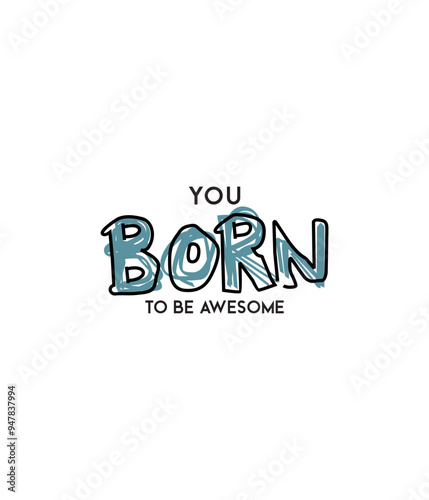 You Born To Be Awesome, motivational quotes t shirt design graphic vector illustration.