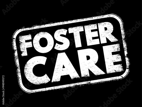 Foster Care - a system in which children who are unable to live with their biological parents due to various reasons are placed into the temporary care, text concept stamp