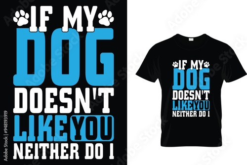 If my dog doesn't like you neither do I - Dog T Shirt Design