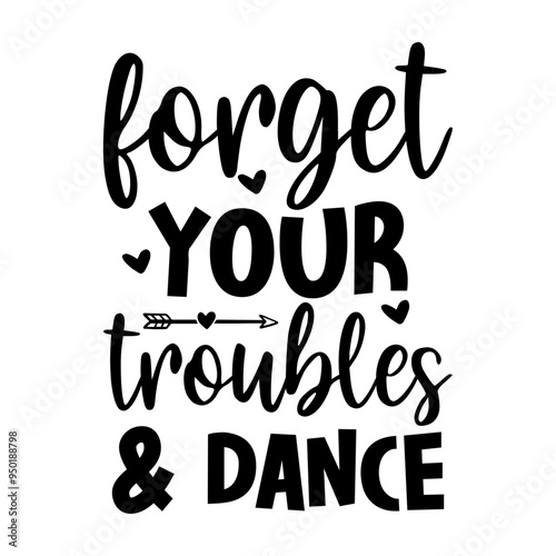forget your troubles & dance