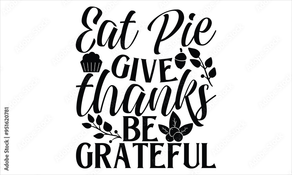 Eat Pie Give Thanks Be Grateful - Thanksgiving T shirt design, Handmade calligraphy vector illustration, Isolated on white background, For the design of postcards, banner, flyer and mug. Eat Pie Give Thanks Be Grateful - Thanksgiving T shirt design, Handmade calligraphy vector illustration, Isolated on white background, For the design of postcards, banner, flyer and mug.