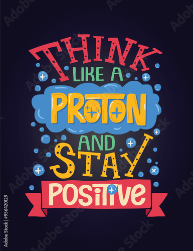 Think like a proton and stay positive. Inspirational quote. Hand drawn  illustration with hand-lettering and decoration elements. Drawing for prints on t-shirts and bags, stationary or poster.