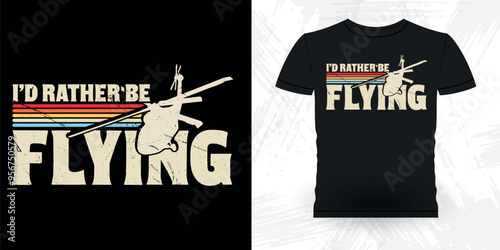 I'd Rather Be Flying Funny Flying Helicopter Retro Vintage Pilot Helicopter T-shirt Design
