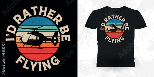 I'd Rather Be Flying Funny Flying Helicopter Retro Vintage Pilot Helicopter T-shirt Design
